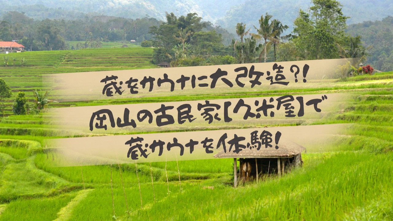 蔵をサウナに大改造？！岡山の古民家【久米屋】で蔵サウナを体験！